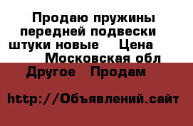 Продаю пружины передней подвески 2 штуки новые  › Цена ­ 1 000 - Московская обл. Другое » Продам   